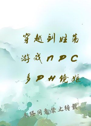 穿越到姓荡游戏NPC多PH镜姬